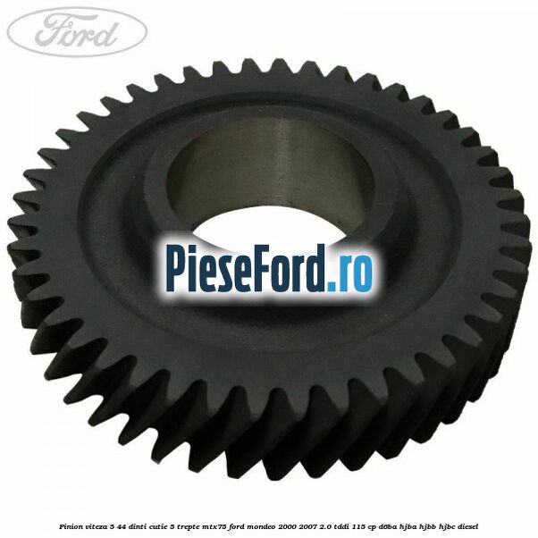 Pinion viteza 5 44 dinti cutie 5 trepte MTX75 Ford Mondeo 2000-2007 2.0 TDDI 115 cp D6BA, HJBA, HJBB, HJBC diesel