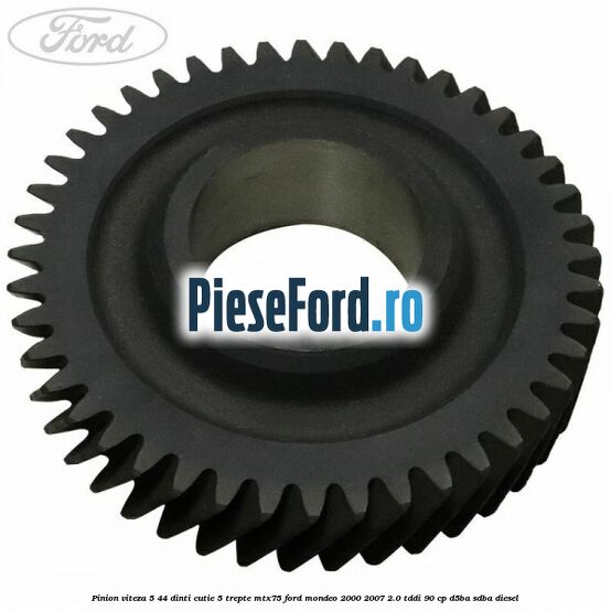 Pinion viteza 5 44 dinti cutie 5 trepte MTX75 Ford Mondeo 2000-2007 2.0 TDDI 90 cp D5BA, SDBA diesel