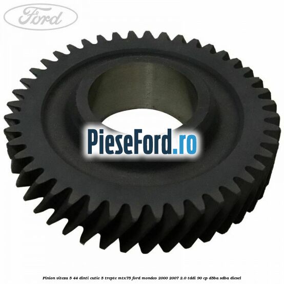 Pinion viteza 5 44 dinti cutie 5 trepte MTX75 Ford Mondeo 2000-2007 2.0 TDDI 90 cp D5BA, SDBA diesel