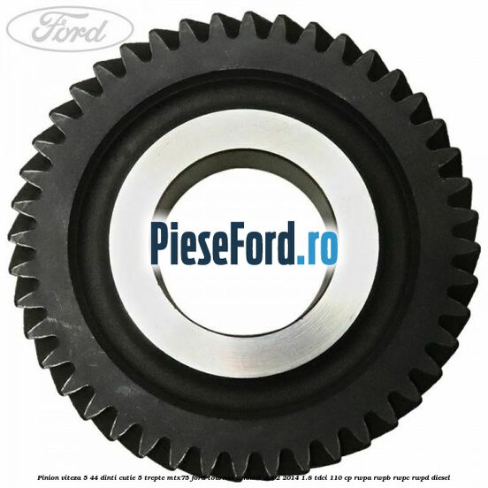 Pinion viteza 5 44 dinti cutie 5 trepte MTX75 Ford Tourneo Connect 2002-2014 1.8 TDCi 110 cp RWPA, RWPB, RWPC, RWPD diesel