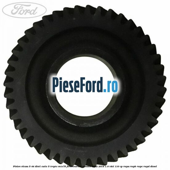 Pinion viteza 5 44 dinti cutie 5 trepte MTX75 Ford Tourneo Connect 2002-2014 1.8 TDCi 110 cp RWPA, RWPB, RWPC, RWPD diesel