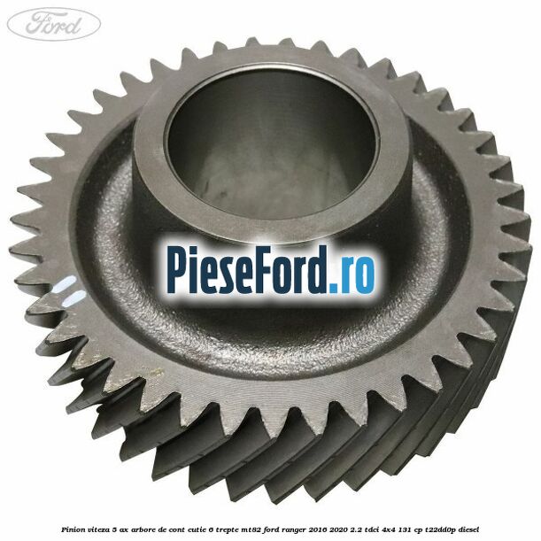 Pinion viteza 5 ax arbore de cont cutie 6 trepte MT82 Ford Ranger 2016-2020 2.2 TDCi 4x4 131 cp T22DD0P diesel