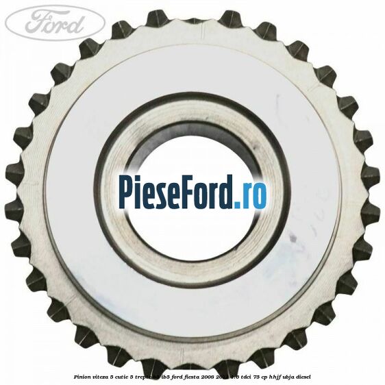 Pinion viteza 5 cutie 5 trepte B5/IB5 Ford Fiesta 2008-2012 1.6 TDCi 75 cp HHJF, UBJA diesel