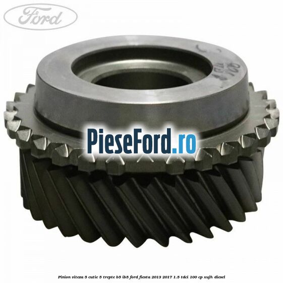 Pinion viteza 5 cutie 5 trepte B5/IB5 Ford Fiesta 2013-2017 1.5 TDCi 100 cp XUJH diesel