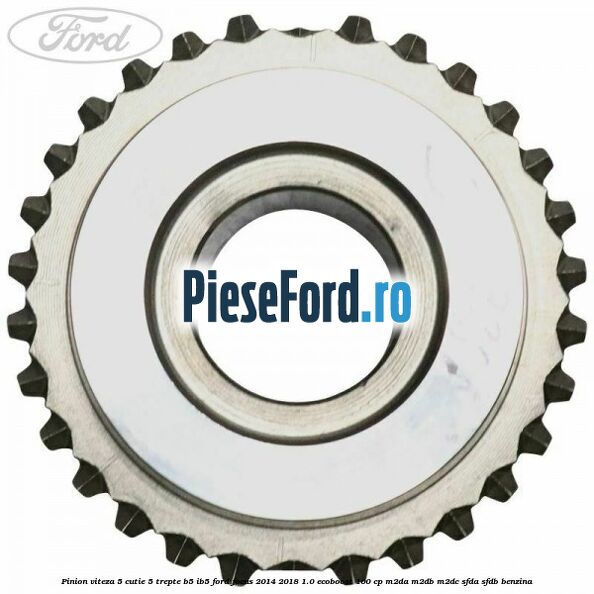Pinion viteza 5 cutie 5 trepte B5/IB5 Ford Focus 2014-2018 1.0 EcoBoost 100 cp M2DA, M2DB, M2DC, SFDA, SFDB benzina
