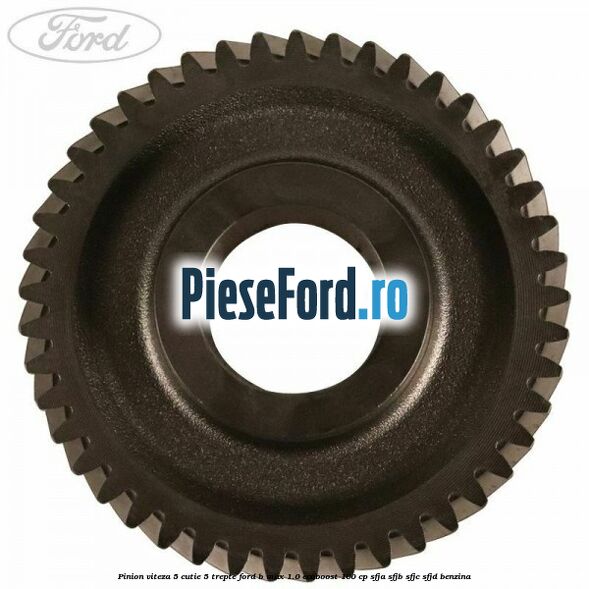 Pinion viteza 5 cutie 5 trepte Ford B-Max 1.0 EcoBoost 100 cp SFJA, SFJB, SFJC, SFJD benzina