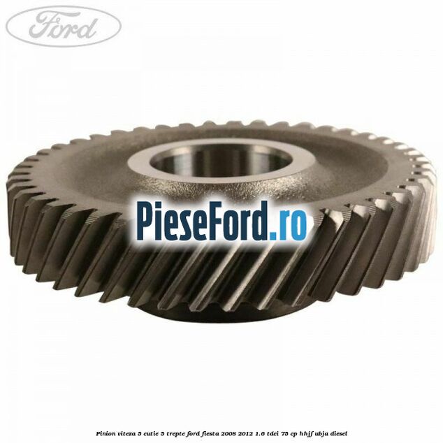 Pinion viteza 5 cutie 5 trepte Ford Fiesta 2008-2012 1.6 TDCi 75 cp HHJF, UBJA diesel
