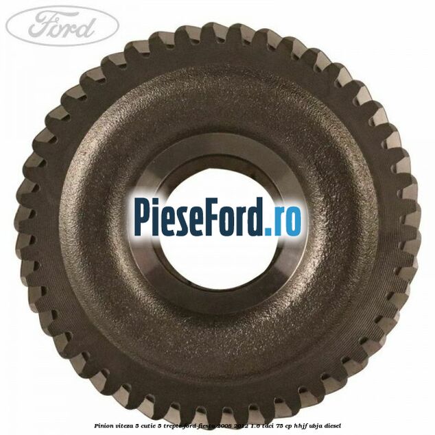 Pinion viteza 5 cutie 5 trepte Ford Fiesta 2008-2012 1.6 TDCi 75 cp HHJF, UBJA diesel