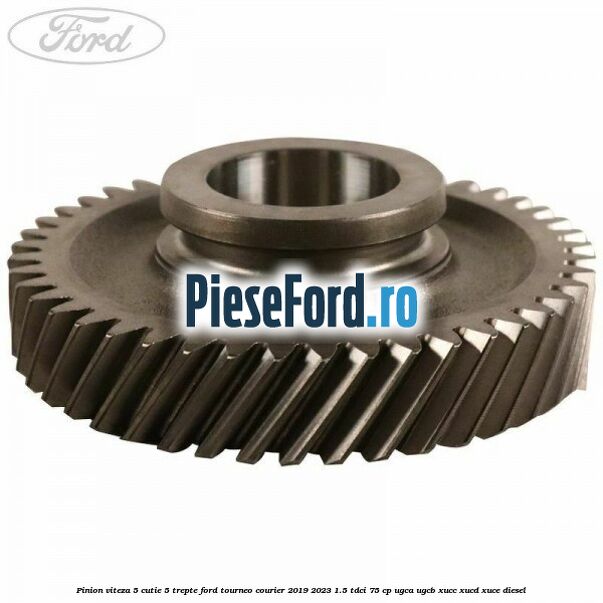 Pinion viteza 5 cutie 5 trepte Ford Tourneo Courier 2019-2023 1.5 TDCi 75 cp UGCA, UGCB, XUCC, XUCD, XUCE, diesel