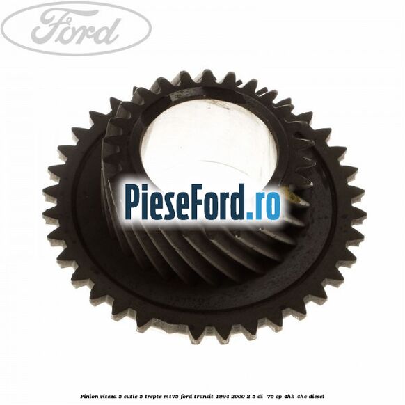 Pinion viteza 5 cutie 5 trepte MT75 Ford Transit 1994-2000 2.5 DI 76 cp Pinion viteza 5 cutie 5 trepte MT75 Ford Transit 1994-2000 2.5 DI 76 cp 4HB, 4HC diesel