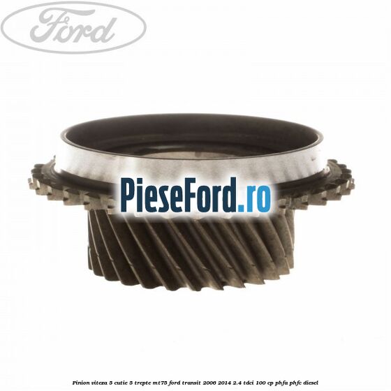 Pinion viteza 5 cutie 5 trepte MT75 Ford Transit 2006-2014 2.4 TDCi 100 cp PHFA, PHFC diesel