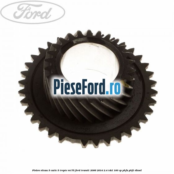 Pinion viteza 5 cutie 5 trepte MT75 Ford Transit 2006-2014 2.4 TDCi 100 cp Pinion viteza 5 cutie 5 trepte MT75 Ford Transit 2006-2014 2.4 TDCi 100 cp PHFA, PHFC diesel