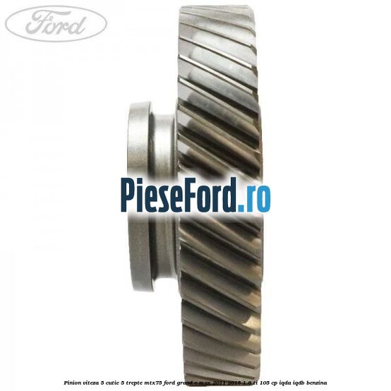 Pinion viteza 5 cutie 5 trepte MTX75 Ford Grand C-Max 2011-2015 1.6 Ti 105 cp IQDA, IQDB benzina