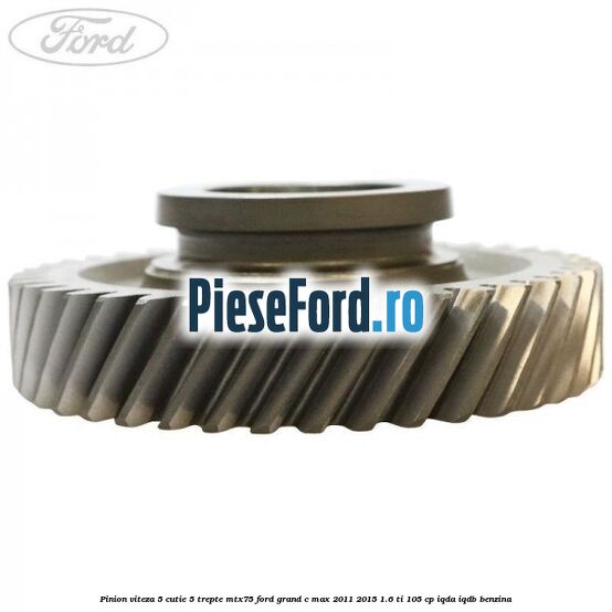 Pinion viteza 5 cutie 5 trepte MTX75 Ford Grand C-Max 2011-2015 1.6 Ti 105 cp IQDA, IQDB benzina