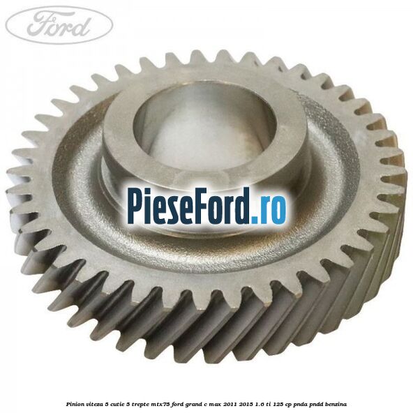 Pinion viteza 5 cutie 5 trepte MTX75 Ford Grand C-Max 2011-2015 1.6 Ti 125 cp