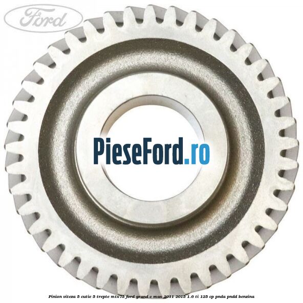 Pinion viteza 5 cutie 5 trepte MTX75 Ford Grand C-Max 2011-2015 1.6 Ti 125 cp PNDA, PNDD benzina