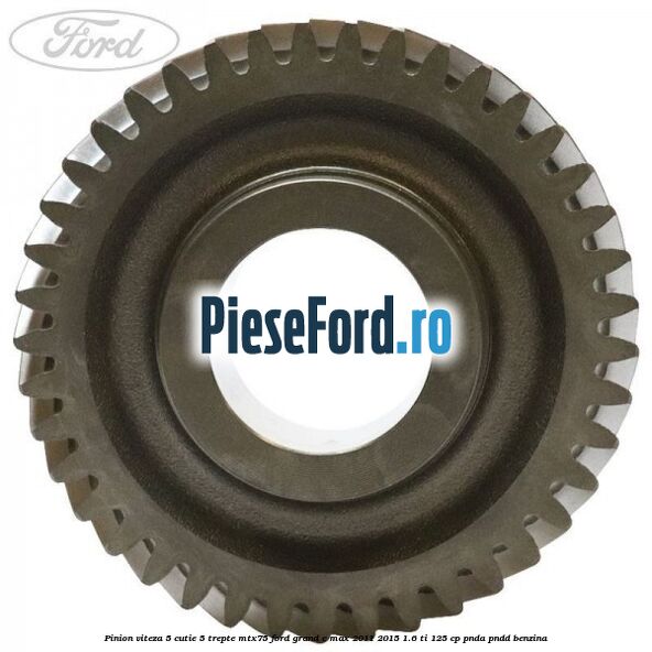 Pinion viteza 5 cutie 5 trepte MTX75 Ford Grand C-Max 2011-2015 1.6 Ti 125 cp PNDA, PNDD benzina