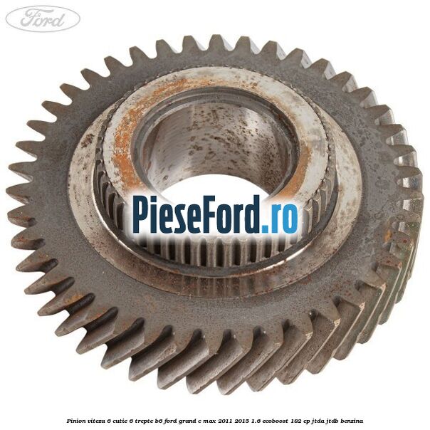 Pinion viteza 6 cutie 6 trepte B6 Ford Grand C-Max 2011-2015 1.6 EcoBoost 182 cp JTDA, JTDB benzina