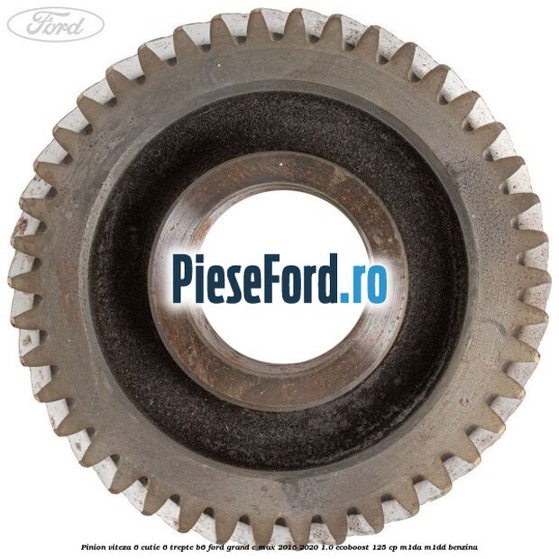 Pinion viteza 6 cutie 6 trepte B6 Ford Grand C-Max 2016-2020 1.0 EcoBoost 125 cp M1DA, M1DD benzina