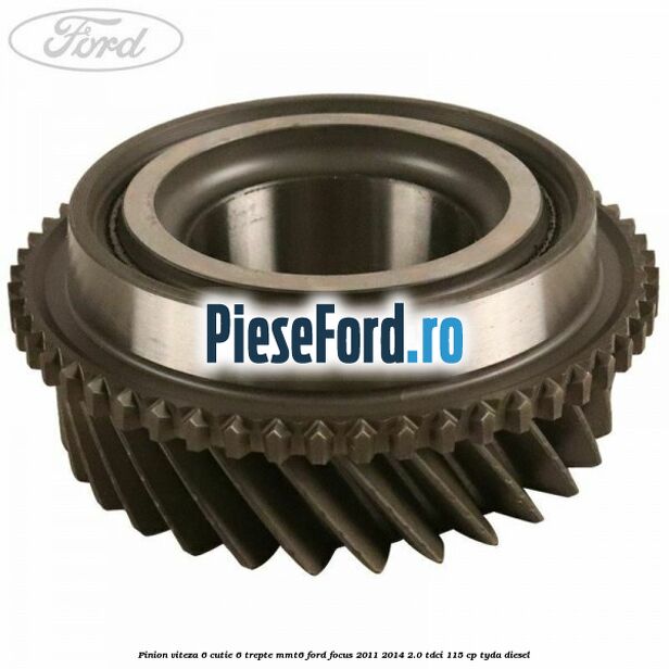 Pinion viteza 6 cutie 6 trepte MMT6 Ford Focus 2011-2014 2.0 TDCi 115 cp TYDA diesel