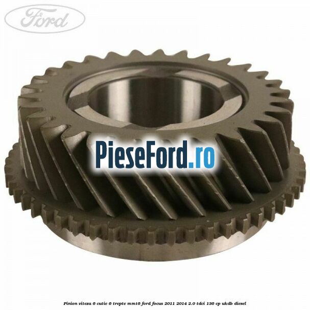 Pinion viteza 6 cutie 6 trepte MMT6 Ford Focus 2011-2014 2.0 TDCi 136 cp UKDB diesel