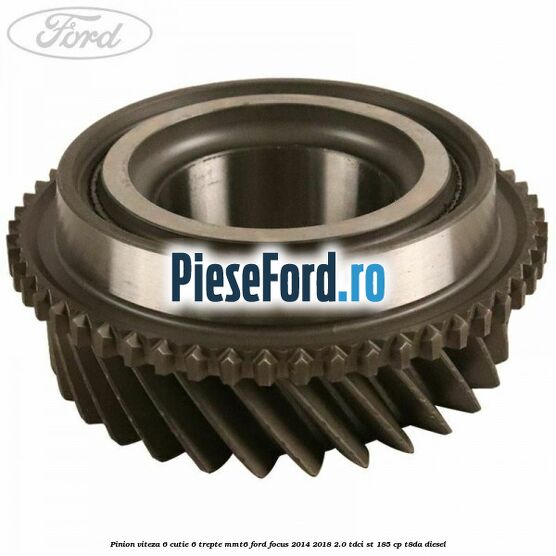 Pinion viteza 6 cutie 6 trepte MMT6 Ford Focus 2014-2018 2.0 TDCi ST 185 cp T8DA diesel