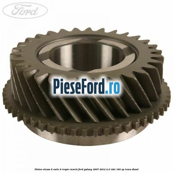Pinion viteza 6 cutie 6 trepte MMT6 Ford Galaxy 2007-2014 2.0 TDCi 163 cp TXWA diesel