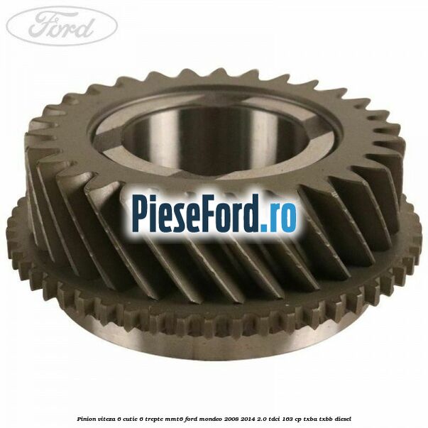 Pinion viteza 6 cutie 6 trepte MMT6 Ford Mondeo 2008-2014 2.0 TDCi 163 cp TXBA, TXBB diesel