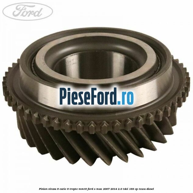 Pinion viteza 6 cutie 6 trepte MMT6 Ford S-Max 2007-2014 2.0 TDCi 163 cp TXWA diesel