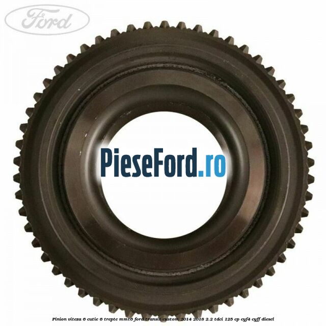 Pinion viteza 6 cutie 6 trepte MMT6 Ford Transit Custom 2014-2018 2.2 TDCi 125 cp CYF4, CYFF diesel