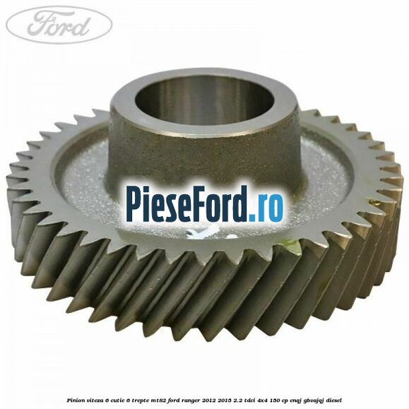 Pinion viteza 6 cutie 6 trepte MT82 Ford Ranger 2012-2015 2.2 TDCi 4x4 150 cp Pinion viteza 6 cutie 6 trepte MT82 Ford Ranger 2012-2015 2.2 TDCi 4x4 150 cp ENQJ, GBVAJQJ diesel