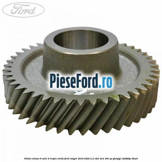 Pinion viteza 6 cutie 6 trepte MT82 Ford Ranger 2016-2020 2.2 TDCi 4x4 160 cp GBVAJQJ, T22DD0P diesel