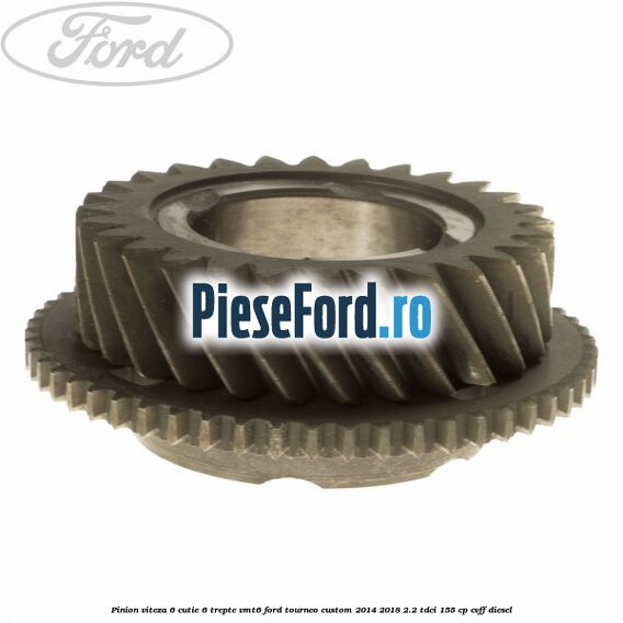 Pinion viteza 6 cutie 6 trepte VMT6 Ford Tourneo Custom 2014-2018 2.2 TDCi 155 cp CVFF diesel