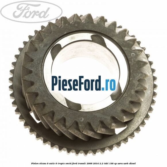 Pinion viteza 6 cutie 6 trepte VMT6 Ford Transit 2006-2014 2.2 TDCi 136 cp Pinion viteza 6 cutie 6 trepte VMT6 Ford Transit 2006-2014 2.2 TDCi 136 cp USRA, USRB diesel