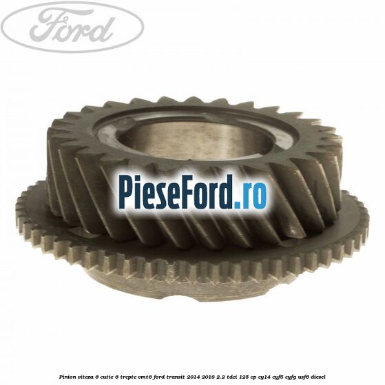 Pinion viteza 6 cutie 6 trepte VMT6 Ford Transit 2014-2018 2.2 TDCi 125 cp CY14, CYF5, CYFG, USF6 diesel