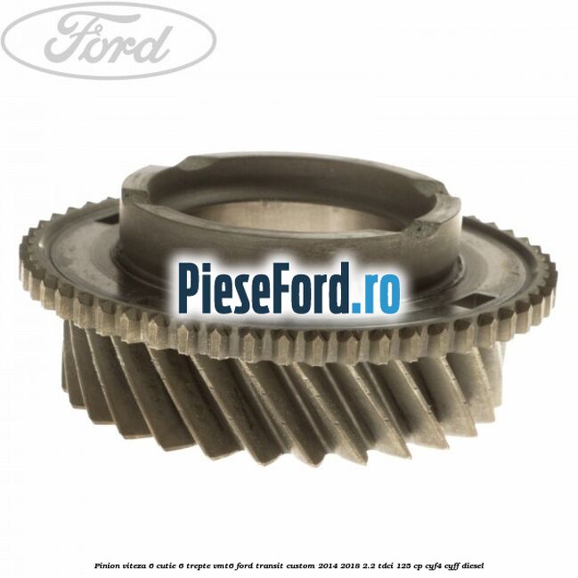 Pinion viteza 6 cutie 6 trepte VMT6 Ford Transit Custom 2014-2018 2.2 TDCi 125 cp CYF4, CYFF diesel