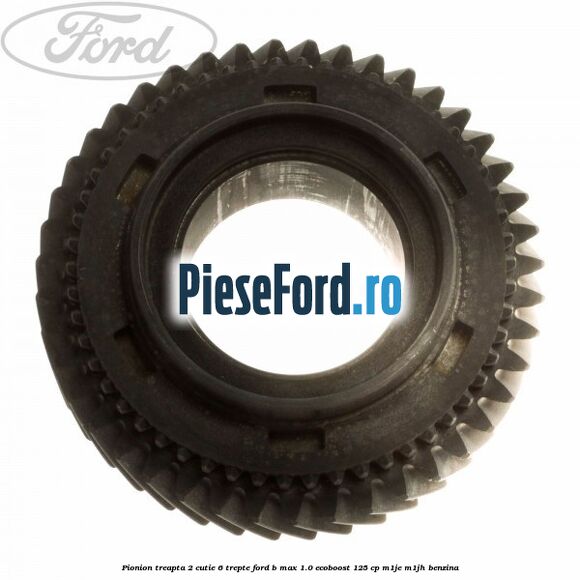 Pionion treapta 2 cutie 6 trepte Ford B-Max 1.0 EcoBoost 125 cp M1JE, M1JH benzina