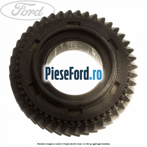 Pionion treapta 2 cutie 6 trepte Ford B-Max 1.4 90 cp SPJD, SPJE benzina