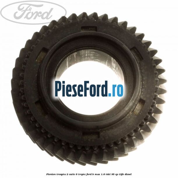 Pionion treapta 2 cutie 6 trepte Ford B-Max 1.6 TDCi 95 cp T3JB diesel