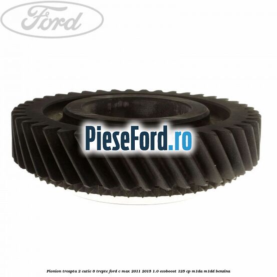 Pionion treapta 2 cutie 6 trepte Ford C-Max 2011-2015 1.0 EcoBoost 125 cp M1DA, M1DD benzina