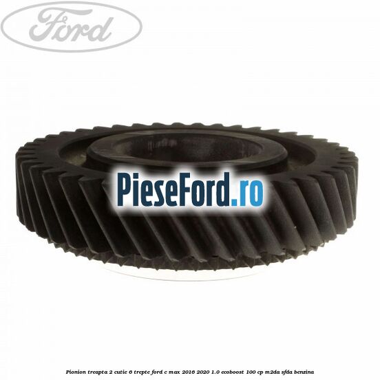 Pionion treapta 2 cutie 6 trepte Ford C-Max 2016-2020 1.0 EcoBoost 100 cp Pionion treapta 2 cutie 6 trepte Ford C-Max 2016-2020 1.0 EcoBoost 100 cp M2DA, SFDA benzina