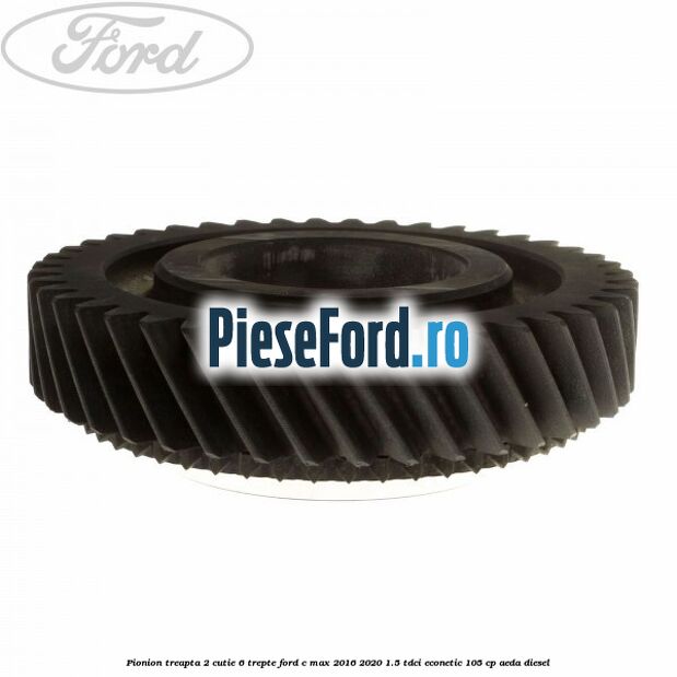 Pionion treapta 2 cutie 6 trepte Ford C-Max 2016-2020 1.5 TDCi ECOnetic 105 cp Pionion treapta 2 cutie 6 trepte Ford C-Max 2016-2020 1.5 TDCi ECOnetic 105 cp AEDA diesel