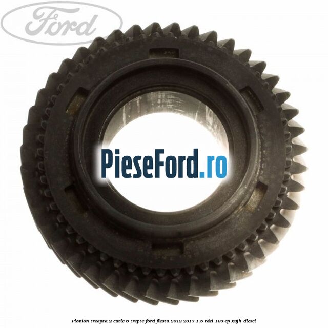 Pionion treapta 2 cutie 6 trepte Ford Fiesta 2013-2017 1.5 TDCi 100 cp XUJH diesel
