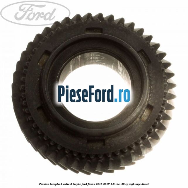 Pionion treapta 2 cutie 6 trepte Ford Fiesta 2013-2017 1.5 TDCi 95 cp XVJB, XVJC diesel