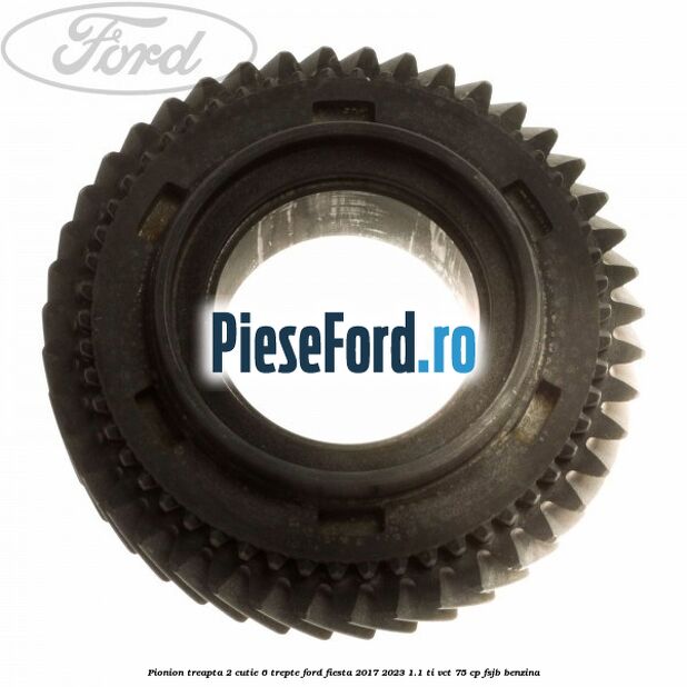 Pionion treapta 2 cutie 6 trepte Ford Fiesta 2017-2023 1.1 Ti-VCT 75 cp FSJB benzina