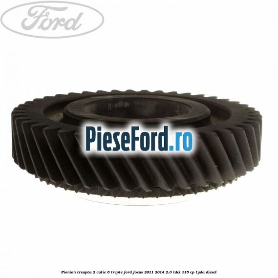 Pionion treapta 2 cutie 6 trepte Ford Focus 2011-2014 2.0 TDCi 115 cp TYDA diesel