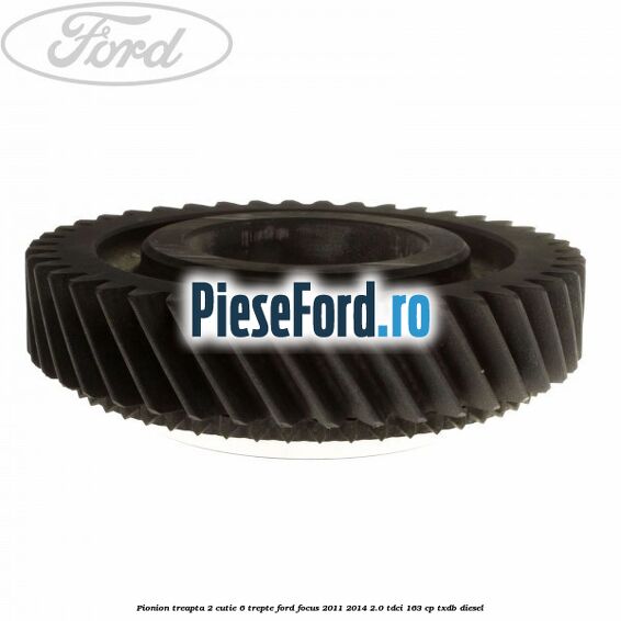 Pionion treapta 2 cutie 6 trepte Ford Focus 2011-2014 2.0 TDCi 163 cp TXDB diesel