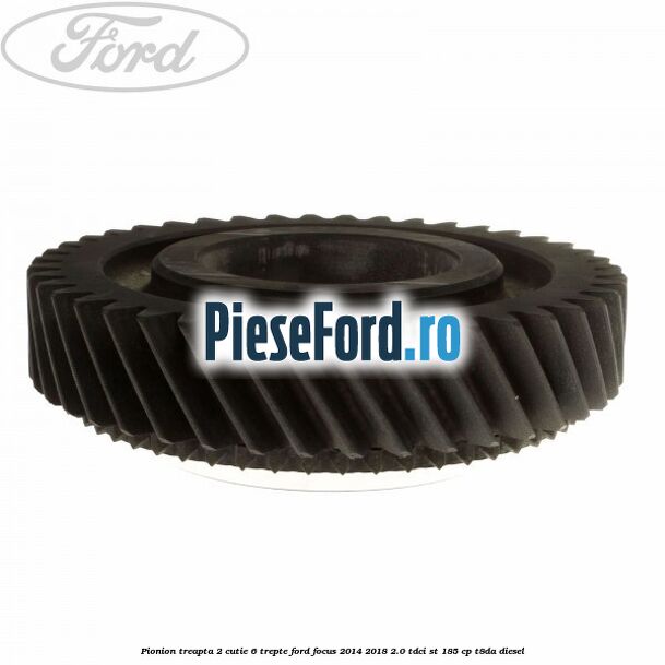 Pionion treapta 2 cutie 6 trepte Ford Focus 2014-2018 2.0 TDCi ST 185 cp T8DA diesel