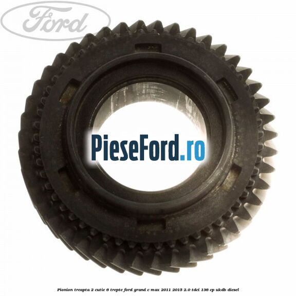 Pionion treapta 2 cutie 6 trepte Ford Grand C-Max 2011-2015 2.0 TDCi 136 cp UKDB diesel
