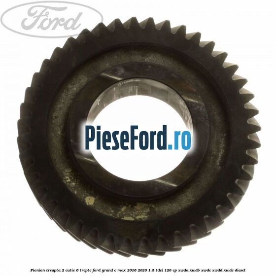 Pionion treapta 2 cutie 6 trepte Ford Grand C-Max 2016-2020 1.5 TDCi 120 cp Pionion treapta 2 cutie 6 trepte Ford Grand C-Max 2016-2020 1.5 TDCi 120 cp XWDA, XWDB, XWDC, XWDD, XWDE diesel